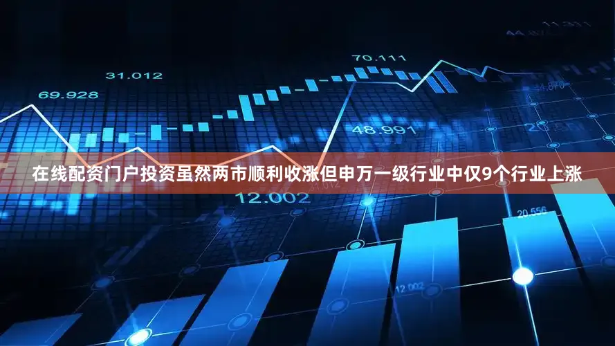 在线配资门户投资虽然两市顺利收涨但申万一级行业中仅9个行业上涨