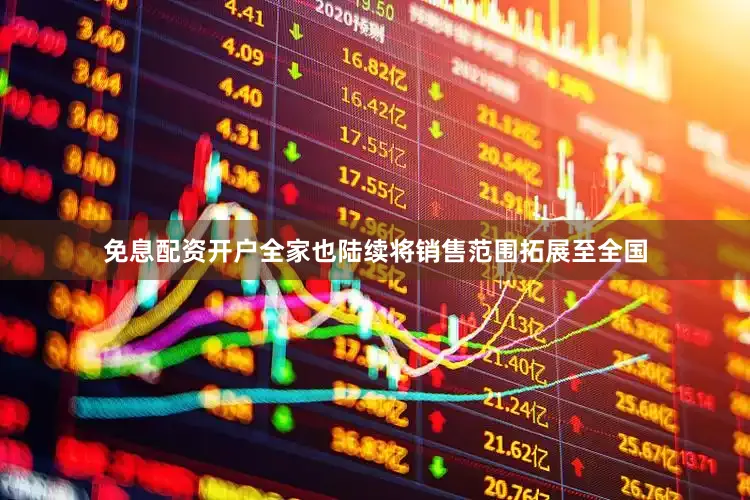 免息配资开户全家也陆续将销售范围拓展至全国