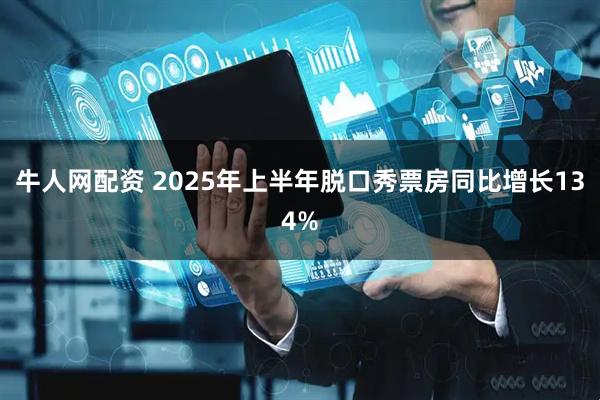 牛人网配资 2025年上半年脱口秀票房同比增长134%
